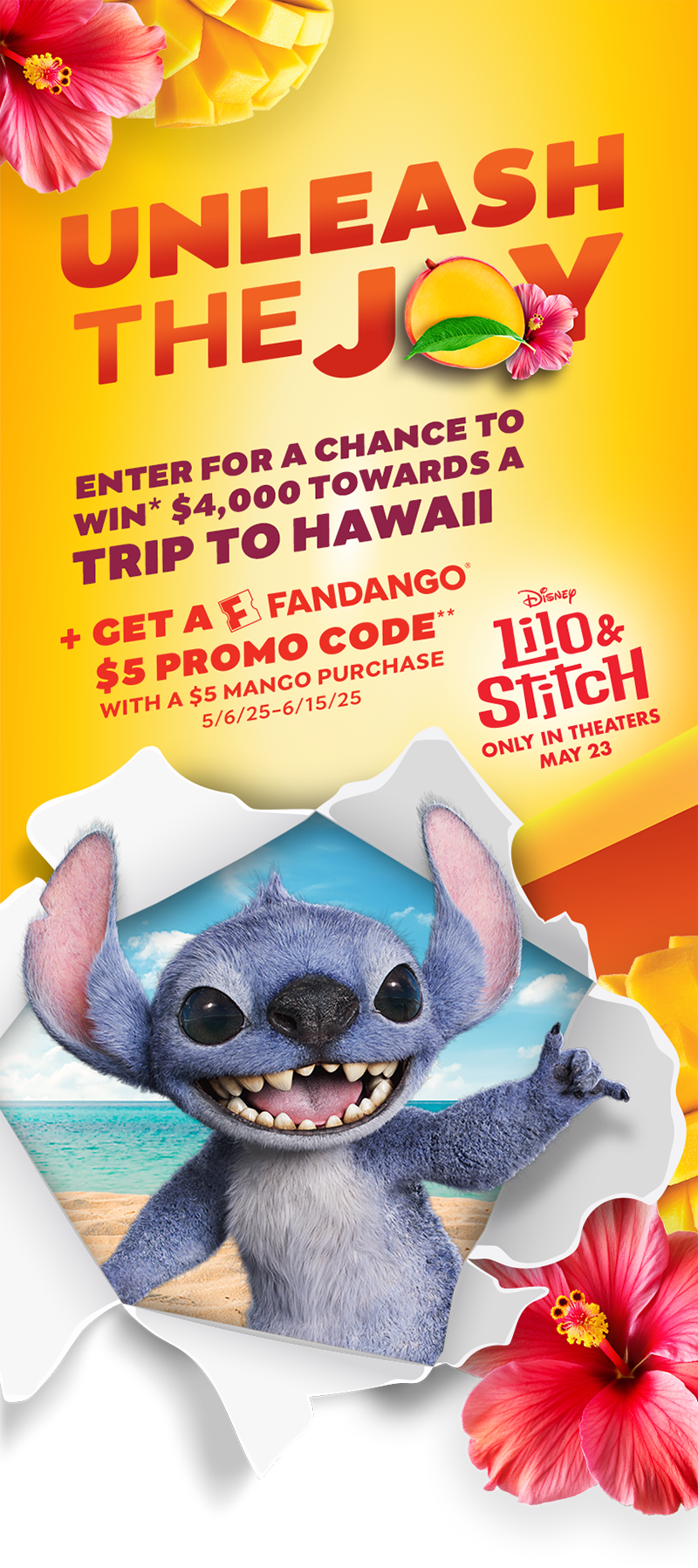 Unleash the Joy. Enter for the a chance to win* $4,000 towards a Trip to Hawaii + Get a Fandango $5 promoo code (with a $5 Mango purchase) 5/6/25 - 6/15/25